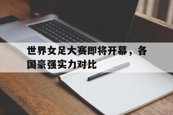 世界女足大赛即将开幕,各国豪强实力对比视频多米体育官方平台